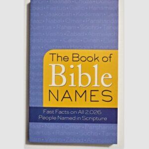 The Book of Bible Names: Fast Facts All 2,026 People Named in Scripture NEW